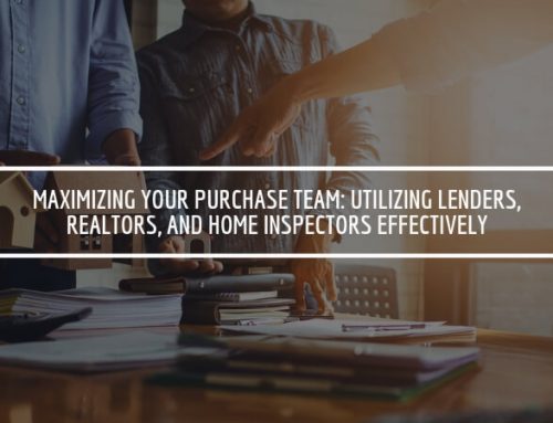 Maximizing Your Purchase Team: Utilizing Lenders, Realtors, and Home Inspectors Effectively